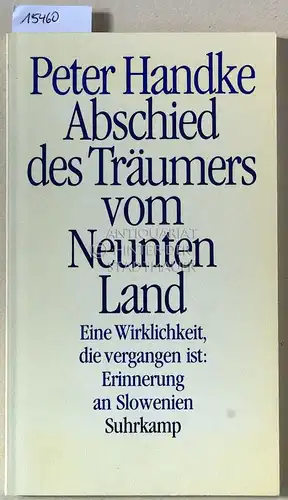 Handke, Peter: Abschied des Träumers vom Neunten Land. Eine Wirklichkeit, die vergangen ist: Erinnerungen an Slowenien. 
