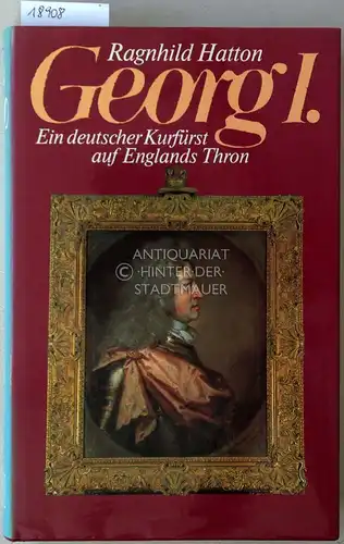 Hatton, Ragnhild: Georg I. Ein deutscher Kurfürst auf Englands Thron. (Aus d. Engl. v. Götz Pommer.). 