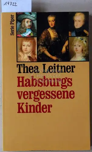 Leitner, Thea: Habsburgs vergessene Kinder. [= Serie Piper]. 