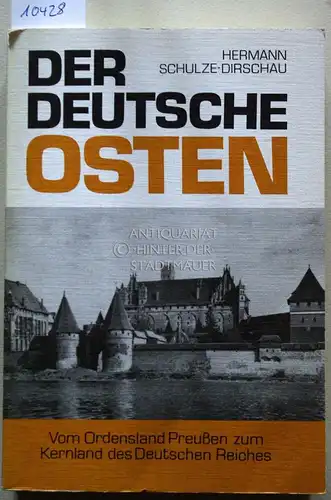 Schulze-Dirschau, Hermann: Der deutsche Osten. Vom Ordensland Preußen zum Kernland des Deutschen Reiches. 
