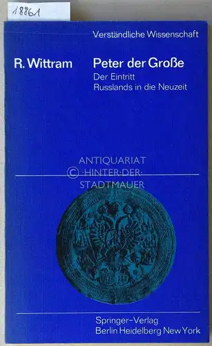 Wittram, R: Peter der Große: Der Eintritt Russlands in die Neuzeit. [= Verständliche Wissenschaft, 52. Bd.]. 