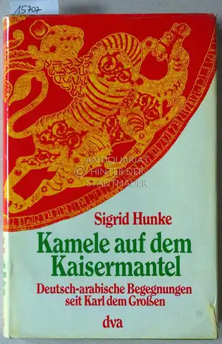 Hunke, Sigrid: Kamele auf dem Kaisermantel. Deutsch-arabische Begegnungen seit Karl dem Großen. 
