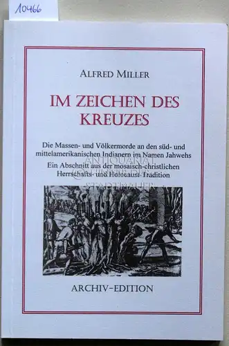Miller, Alfred: Im Zeichen des Kreuzes. Die Massen- und Völkermorde an den süd- und mittelamerikanischen Indianern im Namen Jahwehs. 