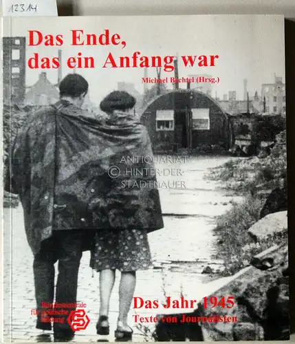 Bechtel, Michael (Hrsg.): Das Ende, das ein Anfang war: Das Jahr 1945 in den deutschen Tageszeitungen 1995. [= Lesestücke 1 - Texte von Journalisten]. 