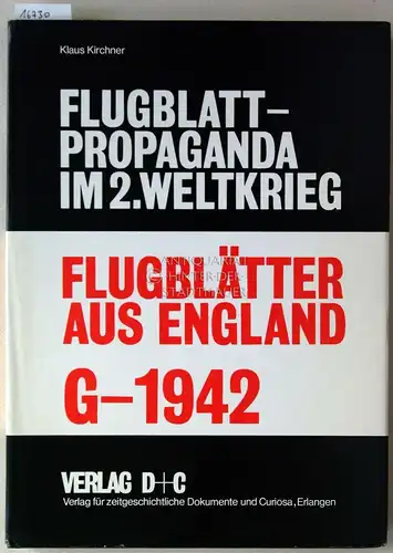 Kirchner, Klaus: Flugblätter aus England G-1942: Bibliographie - Katalog. [= Flugblatt-Propaganda im 2. Weltkrieg, Europa ; Bd. 4]. 