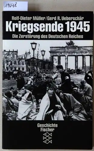 Müller, Rolf-Dieter und Gerd R. Ueberschär: Kriegsende 1945. Die Zerstörung des Deutschen Reiches. 