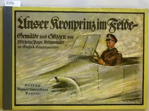 Pape, Wilhelm: Unser Kronprinz im Felde. Gemälde und Skizzen von Wilhelm Pape, Kriegsmaler im Hauptquartier der Kronprinzen Wilhelm. 