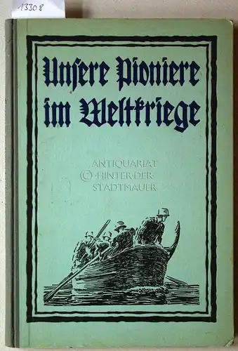 Riebicke, Otto: Unsere Pioniere im Weltkriege. Hrsg. auf Veranlassung d. ehem. General-Inspektion d. Ingenieur- u. Pionier-Korps u.d. Festungen v. 