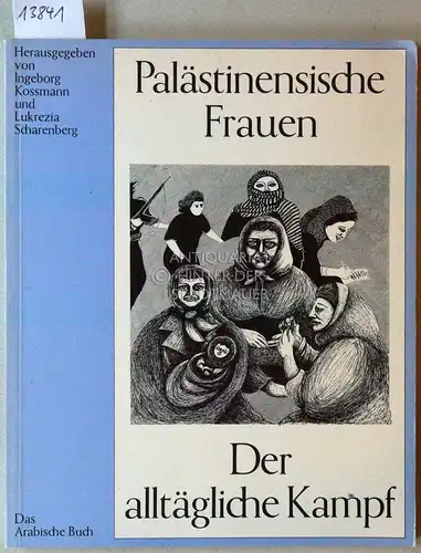Kossmann, Ingeborg (Hrsg.) und Lukrezia (Hrsg.) Scharenberg: Palästinensische Frauen. Der alltäglich Kampf. 