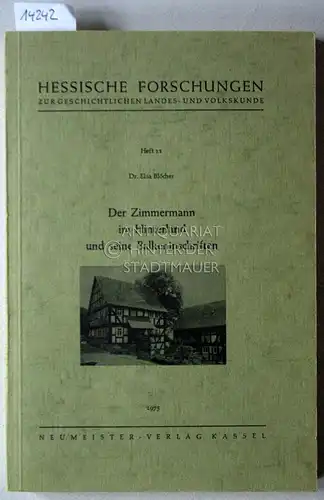 Blöcher, Elsa: Der Zimmermann im Hinterland und seine Balkeninschriften. [= Hessische Forschungen zur geschichtlichen Landes- und Volkskunde, H. 11]. 