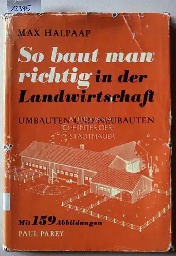 Halpaap, Max: So baut man richtig in der Landwirtschaft. Ein Ratgeber für zweckmäßiges Umbauen und Neubauen. 