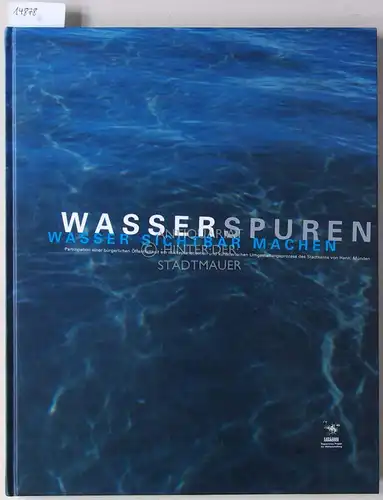 Kalkmann, Jens U. (Hrsg.): Wasserspuren - Wasser sichtbar machen. Partizipation einer bürgerlichen Öffentlichkeit am städteplanerischen und künstlerischen Umgestaltungsprozess des Stadtkerns von Hann. Münden ; registriertes...