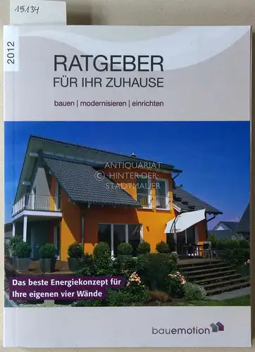 Ratgeber für Ihr Zuhause: bauen - modernisieren - einrichten 2012. Das beste Energiekonzept für Ihre eigenen vier Wände. bauemotion. 