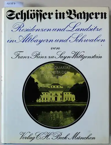 Sayn-Wittgenstein, Franz zu: Schlösser in Bayern: Residenzen und Landsitze in Altbayern und Schwaben. von Franz Prinz zu Sayn-Wittgenstein unter Mitarb. von Marina Freiin von Bibra. Mit Aufn. von Emmanuel Boudot-Lamotte. 
