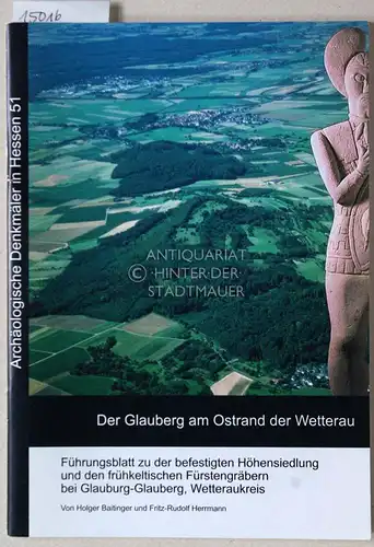 Baitinger, Holger und Fritz-Rudolf Herrmann: Der Glauberg am Ostrand der Wetterau: Führungsblatt zu den Wallanlagen und dem frühkeltischen Fürstengrabhügel bei Glauburg-Glauberg, Wetteraukreis. [= Archäologische Denkmäler in Hessen, 51]. 