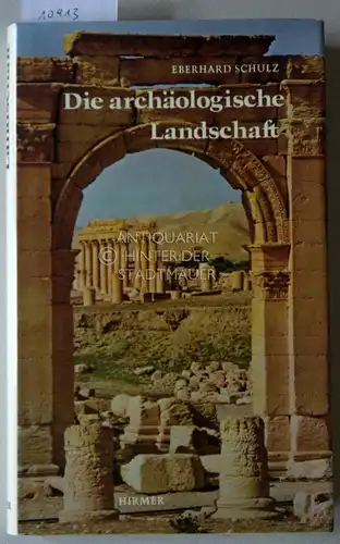 Schulz, Eberhard: Die archäologische Landschaft. Aufnahmen v. Max Hirmer. 