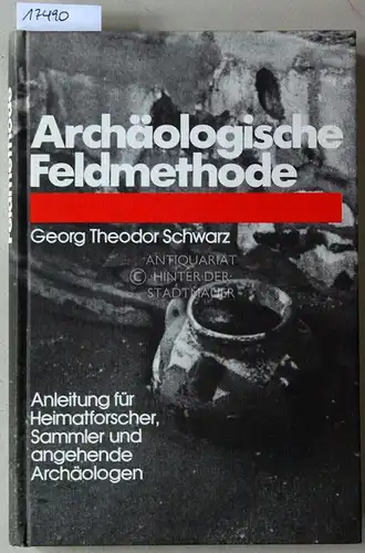 Schwarz, Georg Theodor: Archäologische Feldmethode. Anleitung für Heimatforscher, Sammler und angehende Archäologen. 