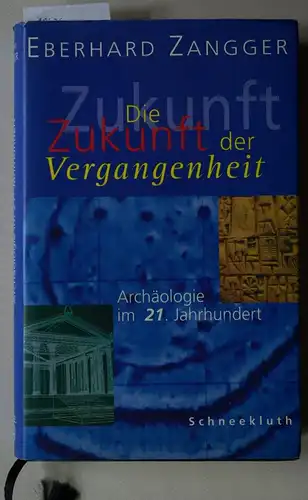 Zangger, Eberhard: Die Zukunft der Vergangenheit: Archäologie im 21. Jahrhundert. 