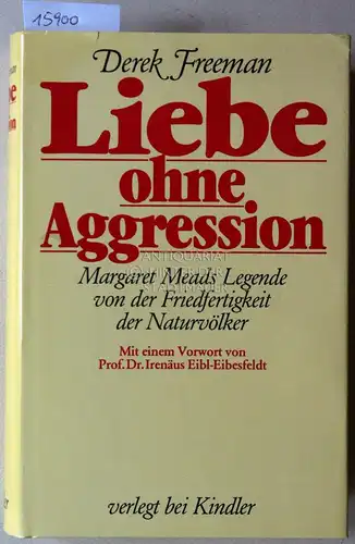 Freeman, Derek: Liebe ohne Aggression. Margaret Meads Legende von der Friedfertigkeit der Naturvölker. Mit e. Vorw. v. Irenäus Eibl-Eibesfeldt. 