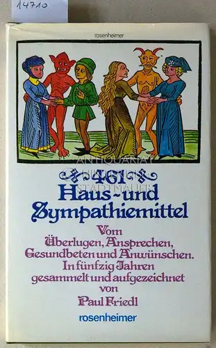 Friedl, Paul: 461 Haus- und Sympathiemittel. Vom Überlugen, Ansprechen, Gesundbeten und Anwünschen. [= Kleine Rosenheimer Raritäten] in 50 Jahren ges. u. aufgezeichn. von Paul Friedl. 