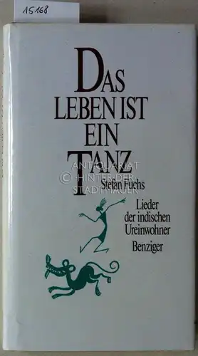 Fuchs, Stefan: Das Leben ist ein Tanz. Lieder der indischen Ureinwohner. [= Reihe Klassiker der östlichen Meditation, Spiritualität Indiens] Ausgew., a.d. Stammessprachen übers. u. eingel. v. Stefan Fuchs. 