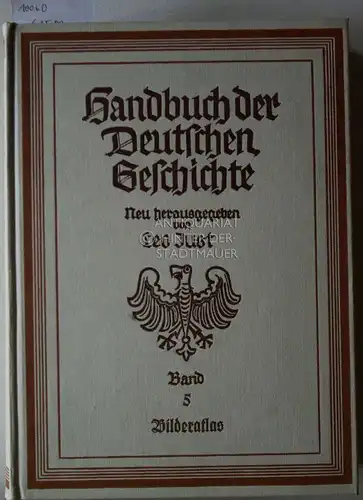 Jankuhn, Herbert (Hrsg.), Hartmut (Hrsg.) Boockmann und Wilhelm (Hrsg.) Treue: Handbuch der Deutschen Geschichte, Bd. 5: Athenaion-Bilderatlas zur deutschen Geschichte. Mit 572 Abbildungen auf 400 ganzseitigen Tafeln, 19 Farbtafeln, 31 Karten und 29 Texta