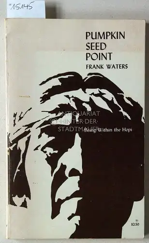 Waters, Frank: Pumpkin Seed Point. Being Within the Hopi. 