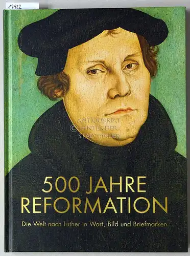 Borek, Richard (Hrsg.): 500 Jahre Reformation. Die Welt nach Luther in Wort, Bild und Briefmarken. 