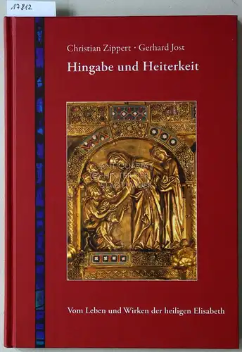 Zippert, Christian und Gerhard Jost: Hingabe und Heiterkeit: Vom Leben und Wirken der heiligen Elisabeth. 