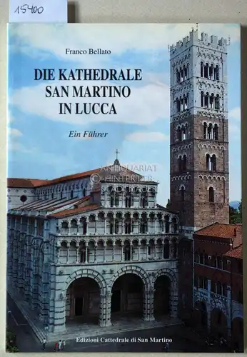 Bellato, Franco: Die Kathedrale San Martino in Lucca. Ein Führer. 