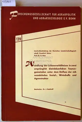Beckhoff, Josef: Wandlung der Lebensverhältnisse in zwei ursprünglich kleinbäuerlichen Taunusgemeinden unter dem Einfluss der sich wandelnden Sozial , Wirtschafts  und Agrarstruktur. [= Forschungsgesellschaft f.. 
