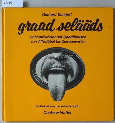 Bungert, Gerhard: graad selääds. Schimpfwörter auf Saarländisch, von Affezibbel bis Zewegriwwler. Mit Ill. v. Volker Schmidt. 