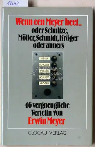 Meyer, Erwin: Wenn een Meyer heet.. oder Schultze, Möller, Schmidt, Kröger oder anners. 46 vergneugliche Vertelln von Erwin Meyer. 