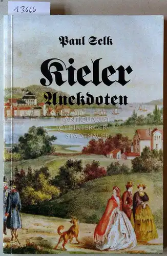 Selk, Paul (Hrsg.): Kieler Anekdoten und andere Geschichten. Ges. u. hrsg. von Paul Selk. 