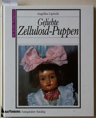 Lipinski, Angelika: Geliebte Zelluloid-Puppen. Mit aktuellen Marktpreisen. Battenberg-Antiquitäten-Katalog. 