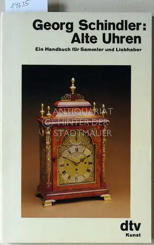 Schindler, Georg: Alte Uhren. Ein Handbuch für Sammler und Liebhaber. [= dtv, 2873]. 