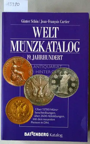 Schön, Günter und Jean-Francois Cartier: Weltmünzkatalog. 19. Jahrhundert. Über 11700 Münzbeschreibungen, über 2600 Abbildungen. Mit den neuesten Preisen in DM. [= Battenberg Katalog]. 