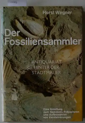 Wegner, Horst: Der Fossiliensammler mit 12 Kunstdrucktafeln und 38 Abbildungen. 