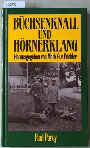 Pückler, Mark G.v. (Hrsg.): Büchsenknall und Hörnerklang: Jagderinnerungen aus ostdeutschen Landen. Eine Anthologie mit Beiträgen von 31 Autoren, bearb. u. hrsg. v. Mark G.v. Pückler. 