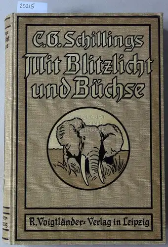 Schillings, C. B: Mit Blitzlicht und Büchse. Neue Beobachtungen und Erlebnisse in der Wildnis inmitten der Tierwelt von Äquatorial-Ostafrika. 