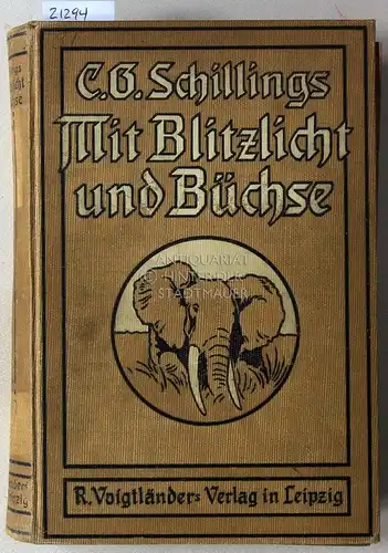 Schillings, C. B: Mit Blitzlicht und Büchse. Neue Beobachtungen und Erlebnisse in der Wildnis inmitten der Tierwelt von Äquatorial-Ostafrika. 