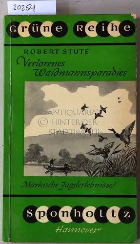 Stute, Robert: Verlorenes Waidmannsparadies. Märkische Jagderlebnisse. [= Grüne Reihe, 20]. 