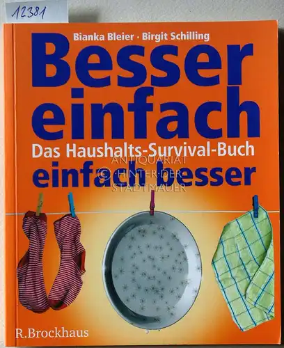 Bleier, Bianka und Birgit Schilling: Besser einfach - einfach besser. Das Haushalts-Survival-Buch. Mit Ill. von Jan-Philipp Buchheister. 