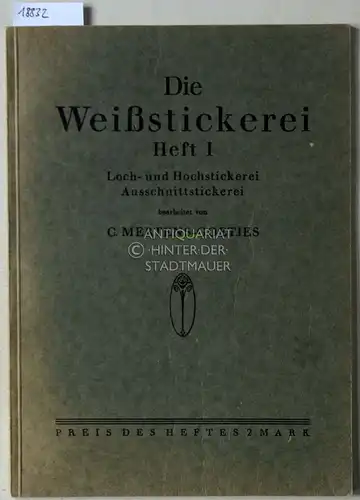 Mertens-Goetjes, Cäthe: Die Weißstickerei. Heft 1: Loch- und Hochstickerei, Ausschnittstickerei. 