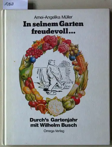 Müller, Amei-Angelika: In seinem Garten freudevoll... Durch`s Gartenjahr mit Wilhelm Busch. 