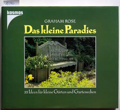Rose, Graham: Das kleine Paradies. 55 Ideen für kleine Gärten und Gartenecken. (Aus d. Engl. übers. von Bruno Kremer. Mit 204 Farbfotos u. 62 Farbill. von Pam Williams). 