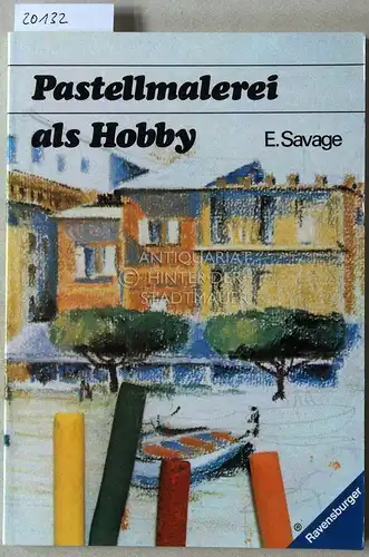 Savage, Ernest: Pastellmalerei als Hobby. [= Ravensburger Hobbybücher]. 