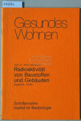 Schneider, Anton: Radioaktivität von Baustoffen und Gebäuden. [= Schriftenreihe `Gesundes Wohnen`, Institut für Baubiologie, 1/1982]. 
