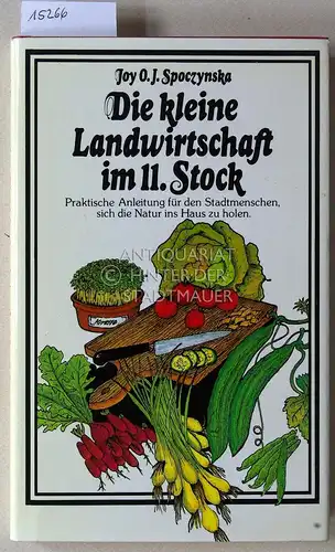 Spoczynska, Joy O. J: Die kleine Landwirtschaft im 11. Stock. Praktische Anleitung für den Stadtmenschen, sich die Natur ins Haus zu holen. (Aus d. Engl. v. Elisabeth Epple.). 