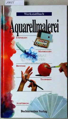 Werkstattbuch Aquarellmalerei: Utensilien - Materialien - Hinweise - Techniken - Ausführung. 